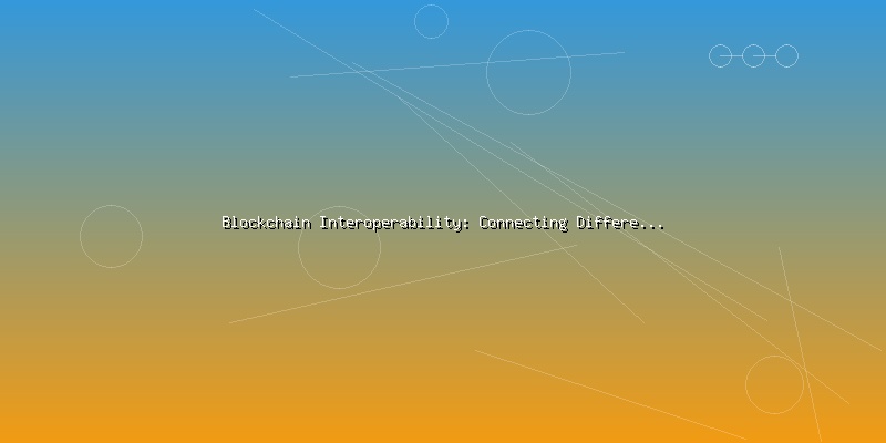 Blockchain Interoperability: Connecting Different Networks and Protocols - Part 2