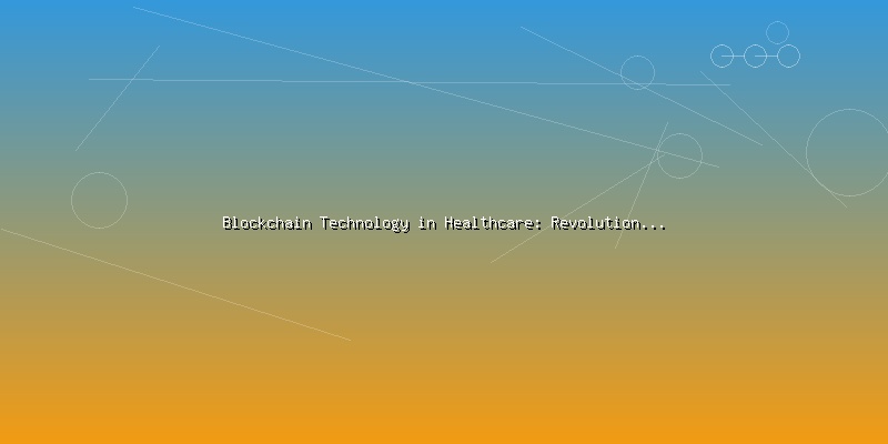 Blockchain Technology in Healthcare: Revolutionizing Patient Data Management - Part 3