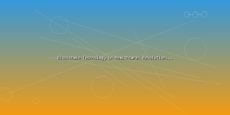 Blockchain Technology in Healthcare: Revolutionizing Patient Data Management - Part 4
