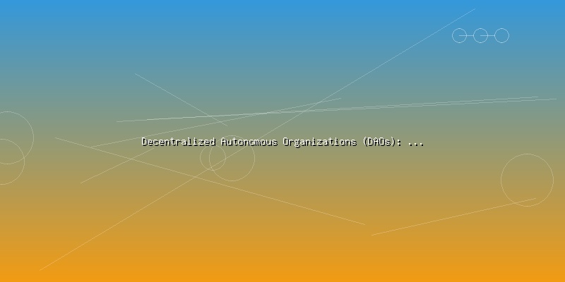 Decentralized Autonomous Organizations (DAOs): Governance in the Digital Age - Part 4