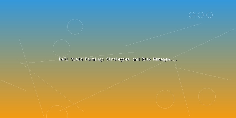 DeFi Yield Farming: Strategies and Risk Management for Investors - Part 1