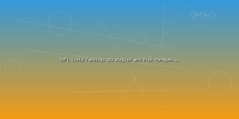DeFi Yield Farming: Strategies and Risk Management for Investors - Part 2