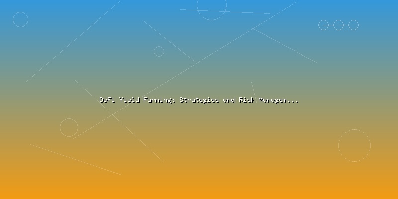 DeFi Yield Farming: Strategies and Risk Management for Investors - Part 2