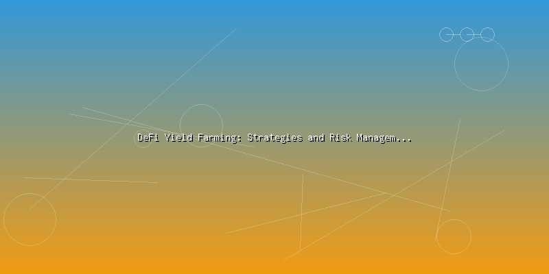 DeFi Yield Farming: Strategies and Risk Management for Investors - Part 5