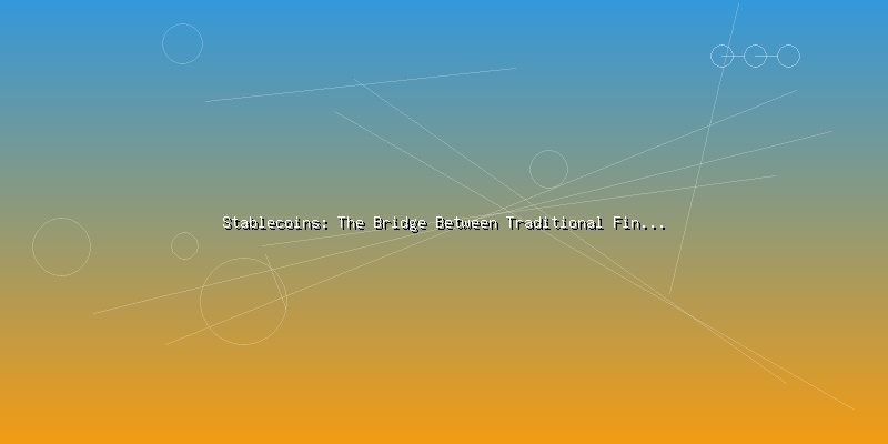 Stablecoins: The Bridge Between Traditional Finance and Crypto - Part 1