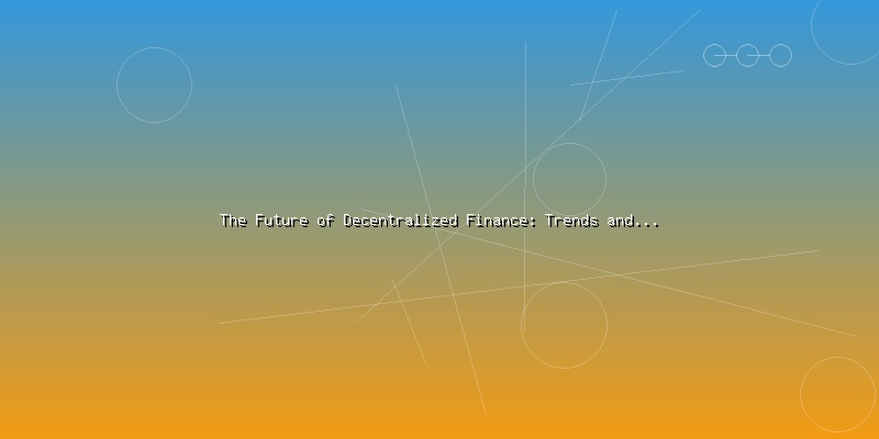 The Future of Decentralized Finance: Trends and Predictions for 2024